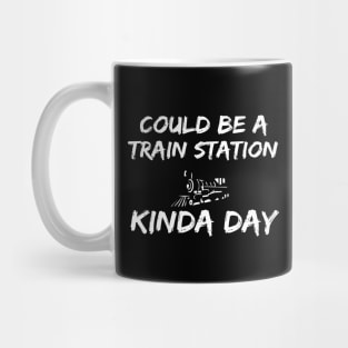 Could Be A Train Station Kinda Day Mug